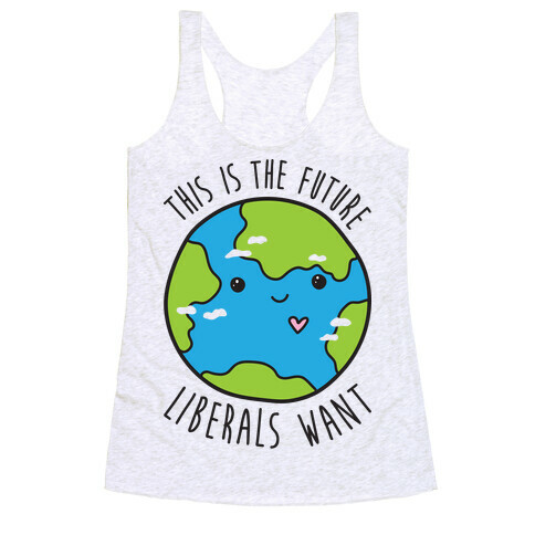 This Is The Future Liberals Want (Earth) Racerback Tank Top