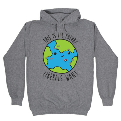 This Is The Future Liberals Want (Earth) Hooded Sweatshirt