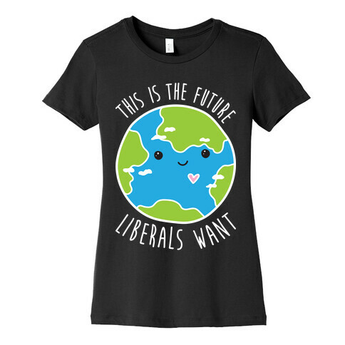 This Is The Future Liberals Want (Earth) Womens T-Shirt