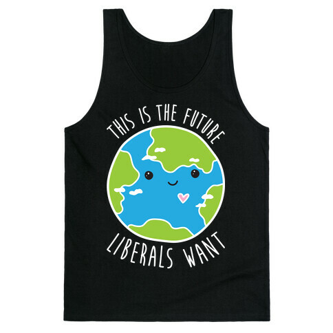 This Is The Future Liberals Want (Earth) Tank Top