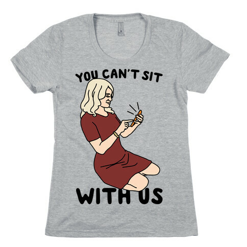 You Can't Sit With Us Kellyanne Conway Parody Womens T-Shirt