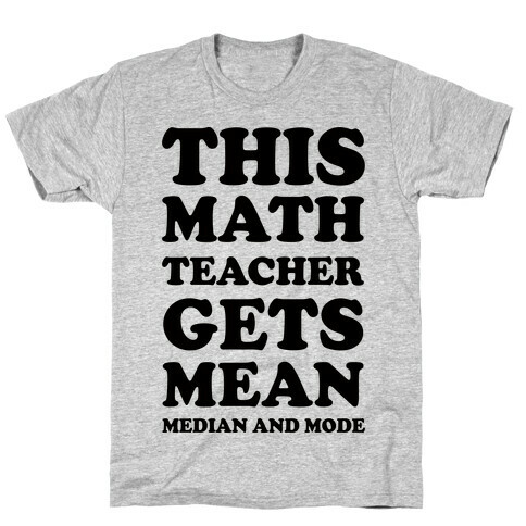 This Math Teacher Gets Mean Median And Mode T-Shirt