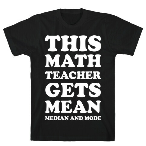 This Math Teacher Gets Mean Median And Mode T-Shirt