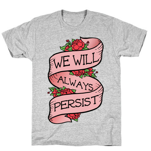 We Will Always Persist T-Shirt