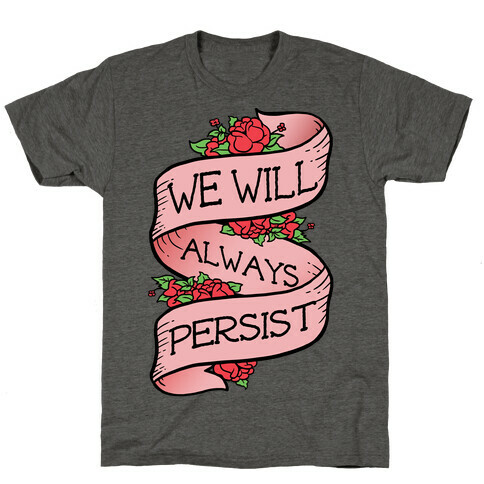 We Will Always Persist T-Shirt