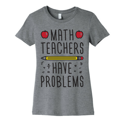 Math Teachers Have Problems Womens T-Shirt