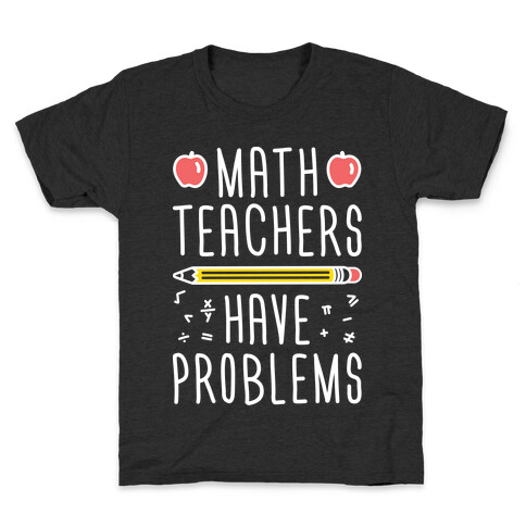 Math Teachers Have Problems Kids T-Shirt