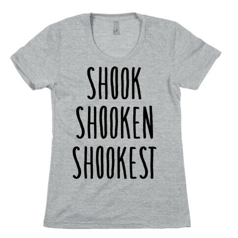 Shook Shooken Shookest Womens T-Shirt