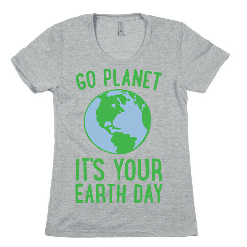 Go Planet It's Your Earth Day Womens T-Shirt