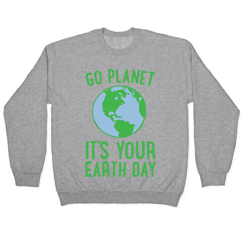 Go Planet It's Your Earth Day Pullover