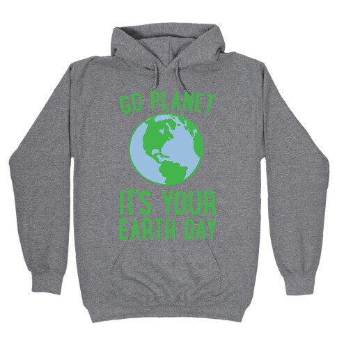 Go Planet It's Your Earth Day Hooded Sweatshirt