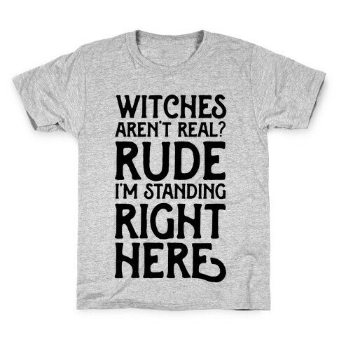 Witches Aren't Real? Rude I'm Standing Right Here Kids T-Shirt