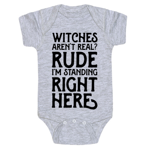 Witches Aren't Real? Rude I'm Standing Right Here Baby One-Piece