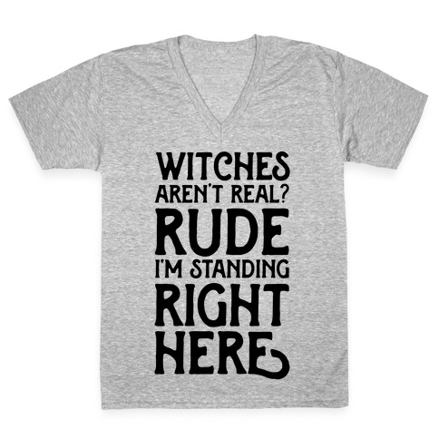 Witches Aren't Real? Rude I'm Standing Right Here V-Neck Tee Shirt