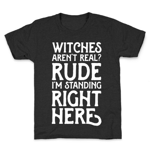 Witches Aren't Real? Rude I'm Standing Right Here Kids T-Shirt