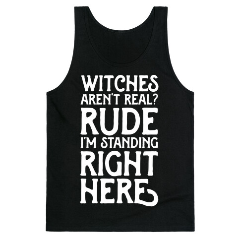 Witches Aren't Real? Rude I'm Standing Right Here Tank Top