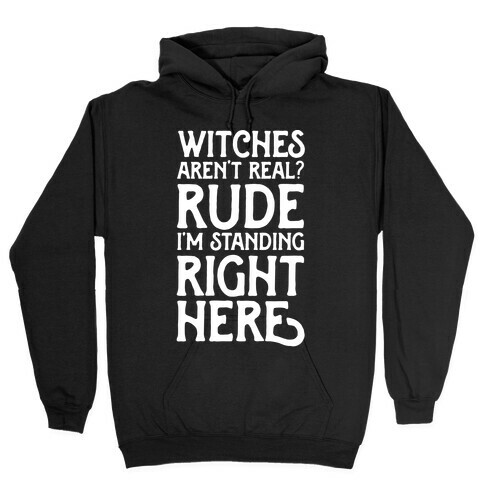 Witches Aren't Real? Rude I'm Standing Right Here Hooded Sweatshirt