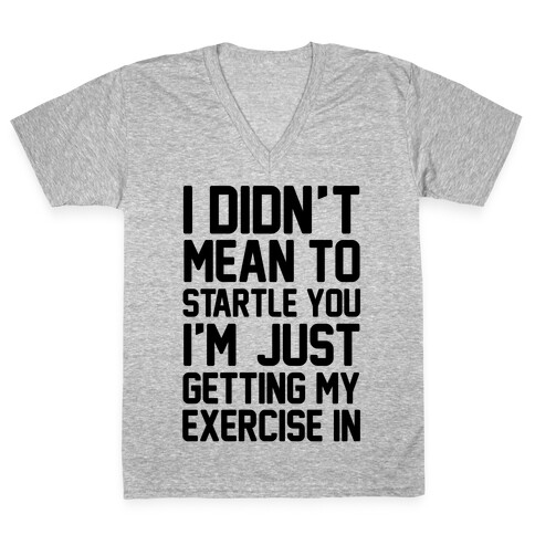 I Didn't Mean To Startle You I'm Just Getting My Exercise In V-Neck Tee Shirt