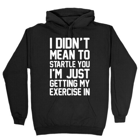 I Didn't Mean To Startle You I'm Just Getting My Exercise In Hooded Sweatshirt