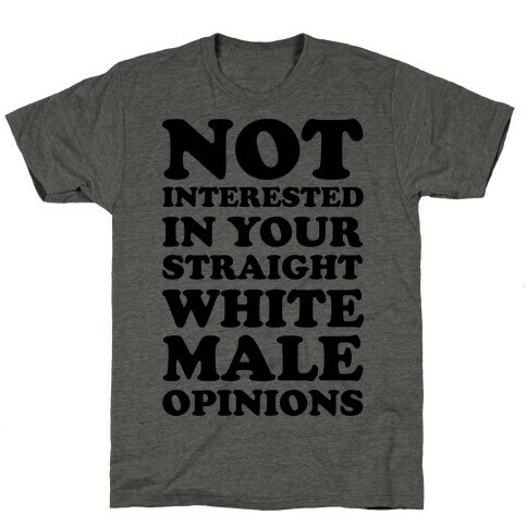 Not Interested In Your Straight White Male Opinions T-Shirt