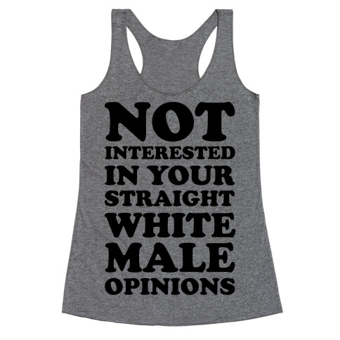 Not Interested In Your Straight White Male Opinions Racerback Tank Top