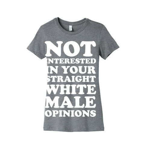 Not Interested In Your Straight White Male Opinions Womens T-Shirt