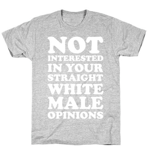 Not Interested In Your Straight White Male Opinions T-Shirt