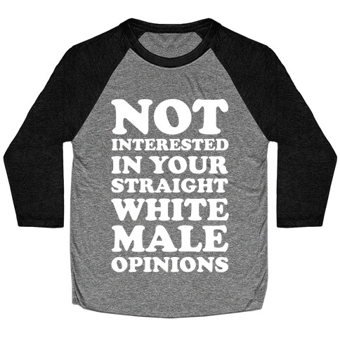 Not Interested In Your Straight White Male Opinions Baseball Tee