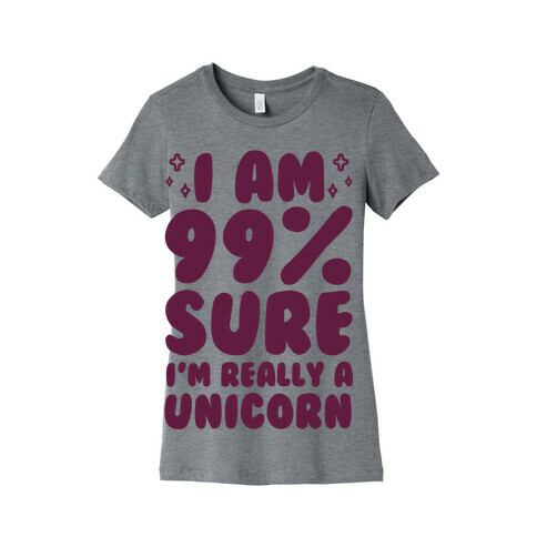 I Am 99% Sure I'm Really A Unicorn Womens T-Shirt