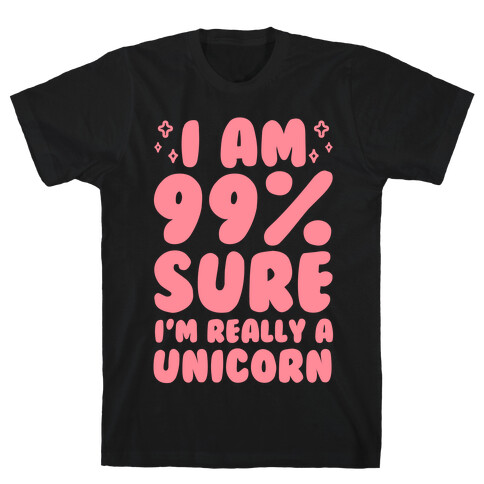 I Am 99% Sure I'm Really A Unicorn T-Shirt