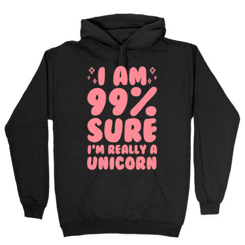 I Am 99% Sure I'm Really A Unicorn Hooded Sweatshirt