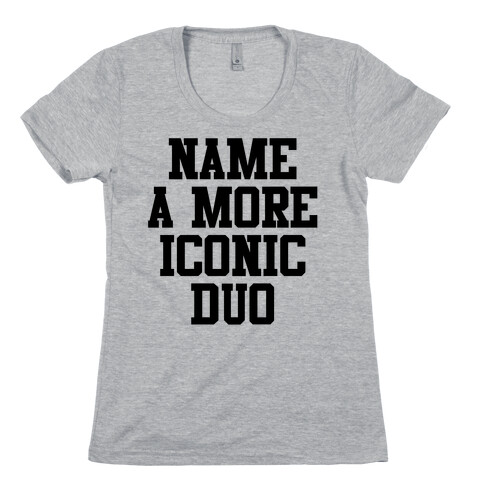 Name A More Iconic Duo...I'll Wait (1 of 2) Womens T-Shirt