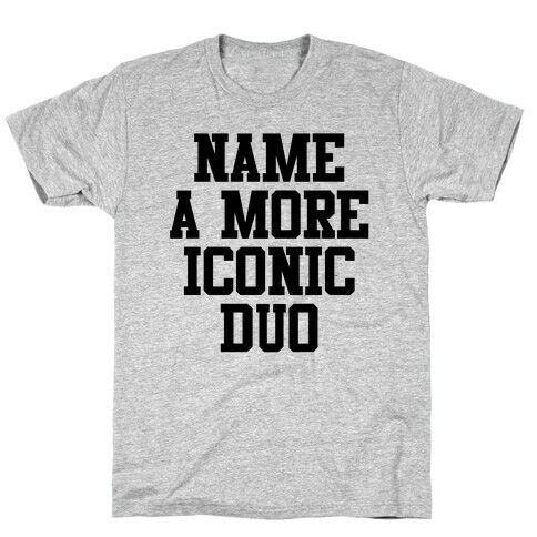 Name A More Iconic Duo...I'll Wait (1 of 2) T-Shirt