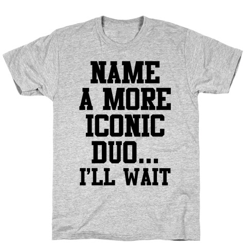 Name A More Iconic Duo...I'll Wait T-Shirt