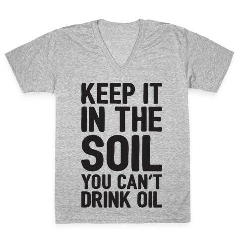 Keep It In The Soil You Can't Drink Oil V-Neck Tee Shirt