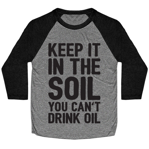 Keep It In The Soil You Can't Drink Oil Baseball Tee