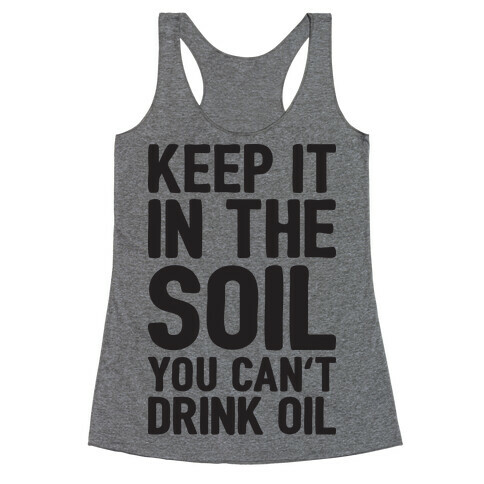 Keep It In The Soil You Can't Drink Oil Racerback Tank Top