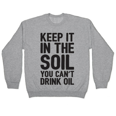 Keep It In The Soil You Can't Drink Oil Pullover