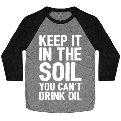 Keep It In The Soil You Can't Drink Oil Baseball Tee