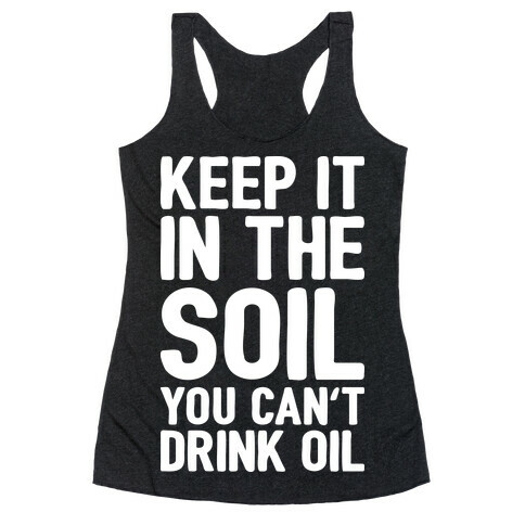 Keep It In The Soil You Can't Drink Oil Racerback Tank Top