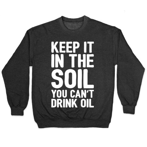 Keep It In The Soil You Can't Drink Oil Pullover