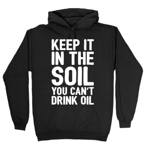 Keep It In The Soil You Can't Drink Oil Hooded Sweatshirt