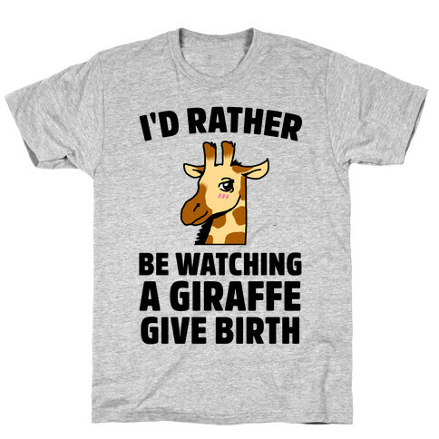 I'd Rather be watching a Giraffe Give Birth T-Shirt