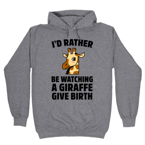 I'd Rather be watching a Giraffe Give Birth Hooded Sweatshirt