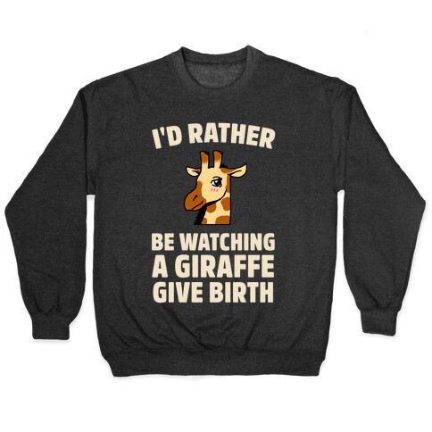 I'd Rather be watching a Giraffe Give Birth Pullover