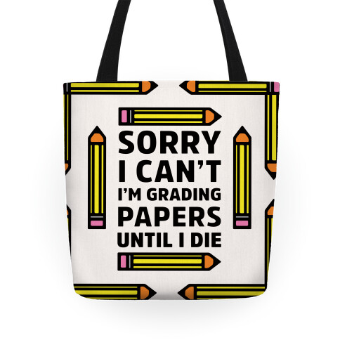 Sorry I Can't I'm Grading Papers Until I Die Tote