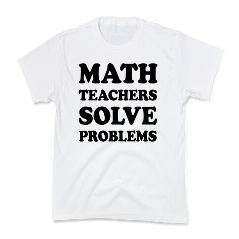 Math Teachers Solve Problems Kids T-Shirt