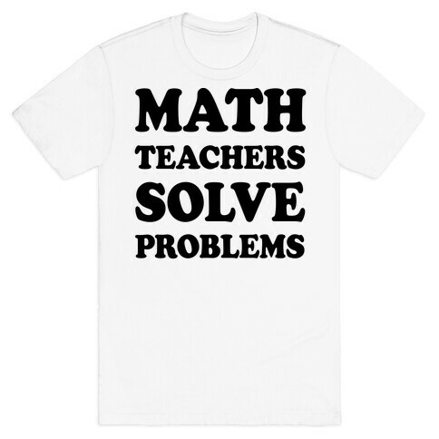 Math Teachers Solve Problems T-Shirt