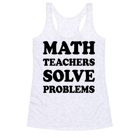 Math Teachers Solve Problems Racerback Tank Top