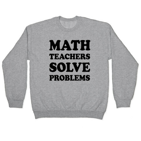 Math Teachers Solve Problems Pullover